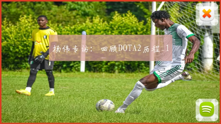 杨伟专访：回顾DOTA2历程_1